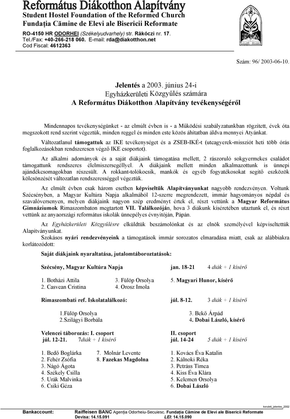 június 24-i Egyházkerületi Közgyűlés számára A Református Diákotthon Alapítvány tevékenységéről Mindennapos tevékenységünket - az elmúlt évben is - a Működési szabályzatunkban rögzített, évek óta