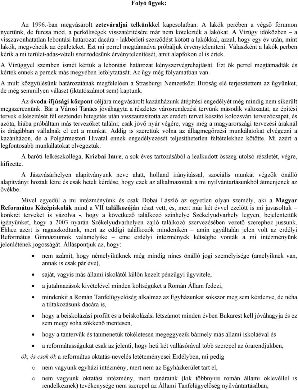 Ezt mi perrel megtámadva próbáljuk érvényteleníteni. Válaszként a lakók perben kérik a mi terület-adás-vételi szerződésünk érvénytelenítését, amit alapfokon el is értek.