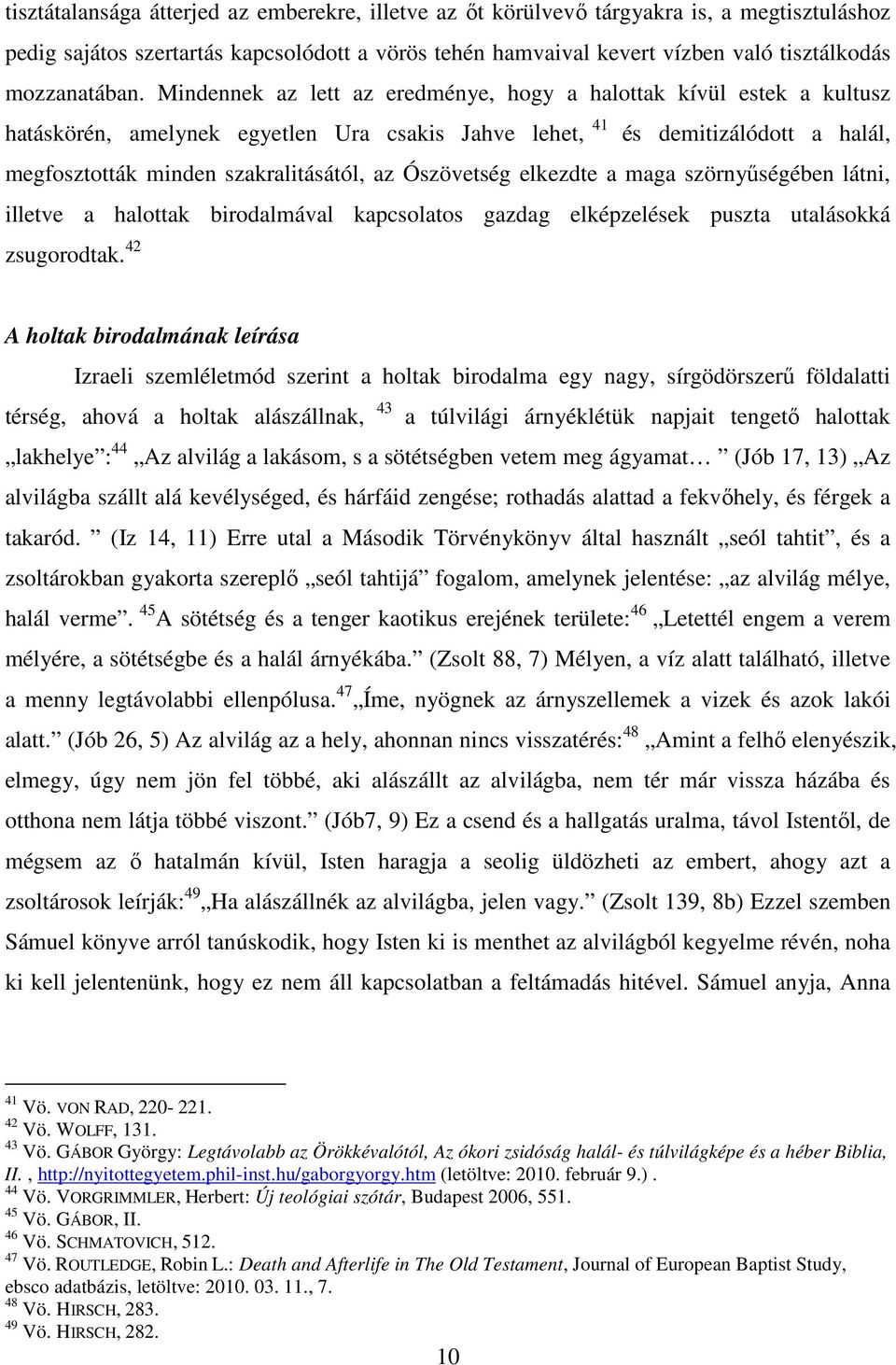 Mindennek az lett az eredménye, hogy a halottak kívül estek a kultusz hatáskörén, amelynek egyetlen Ura csakis Jahve lehet, 41 és demitizálódott a halál, megfosztották minden szakralitásától, az