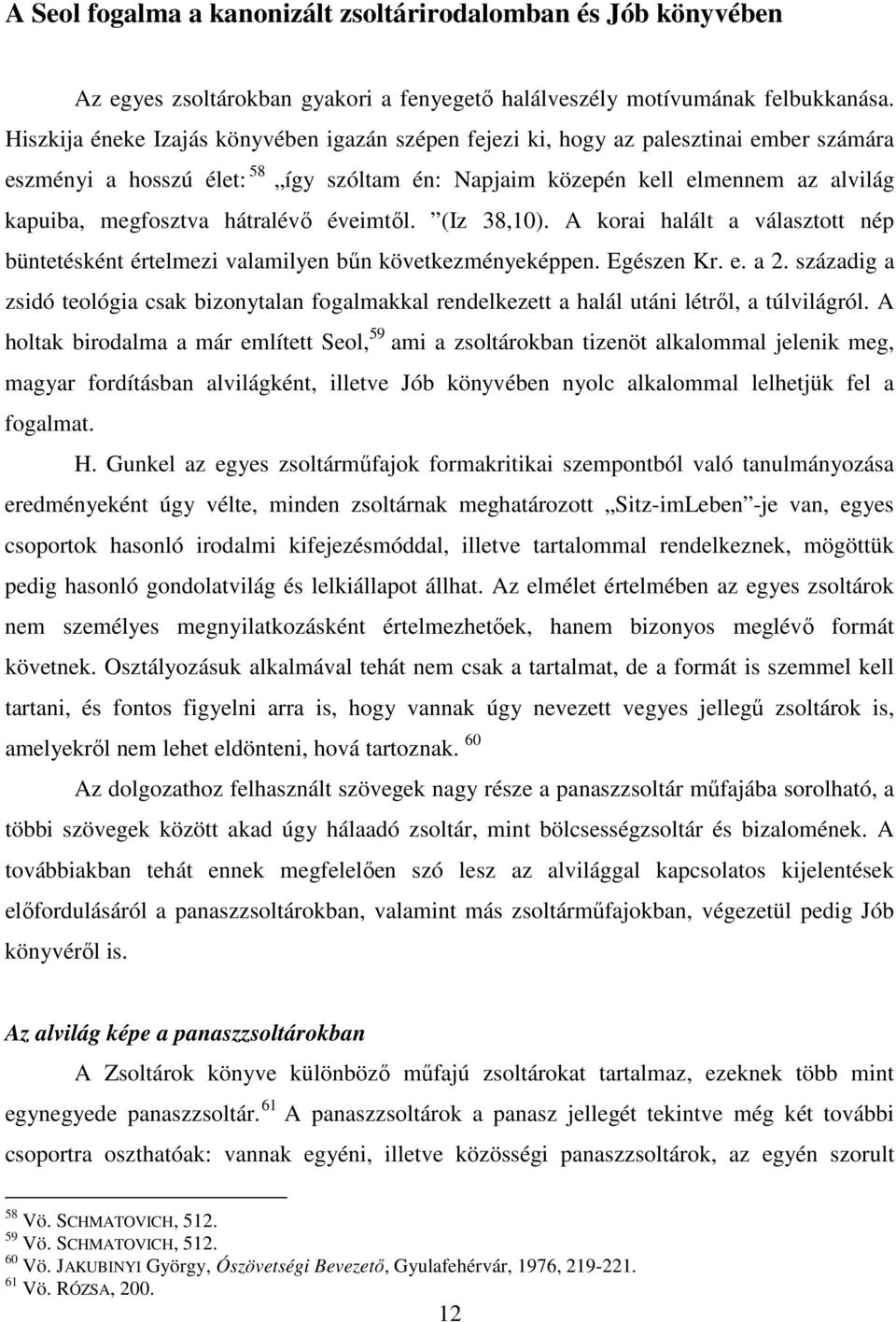 hátralévő éveimtől. (Iz 38,10). A korai halált a választott nép büntetésként értelmezi valamilyen bűn következményeképpen. Egészen Kr. e. a 2.