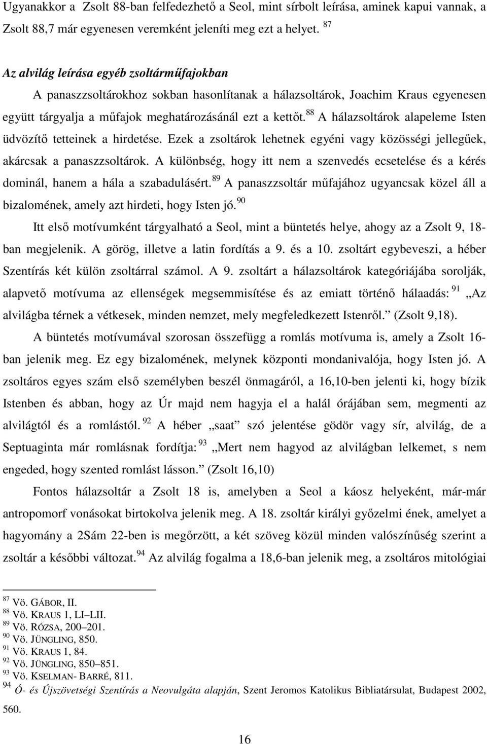 88 A hálazsoltárok alapeleme Isten üdvözítő tetteinek a hirdetése. Ezek a zsoltárok lehetnek egyéni vagy közösségi jellegűek, akárcsak a panaszzsoltárok.