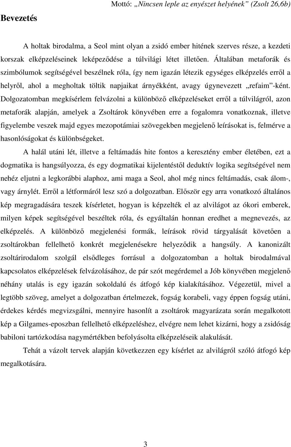 Általában metaforák és szimbólumok segítségével beszélnek róla, így nem igazán létezik egységes elképzelés erről a helyről, ahol a megholtak töltik napjaikat árnyékként, avagy úgynevezett refaim