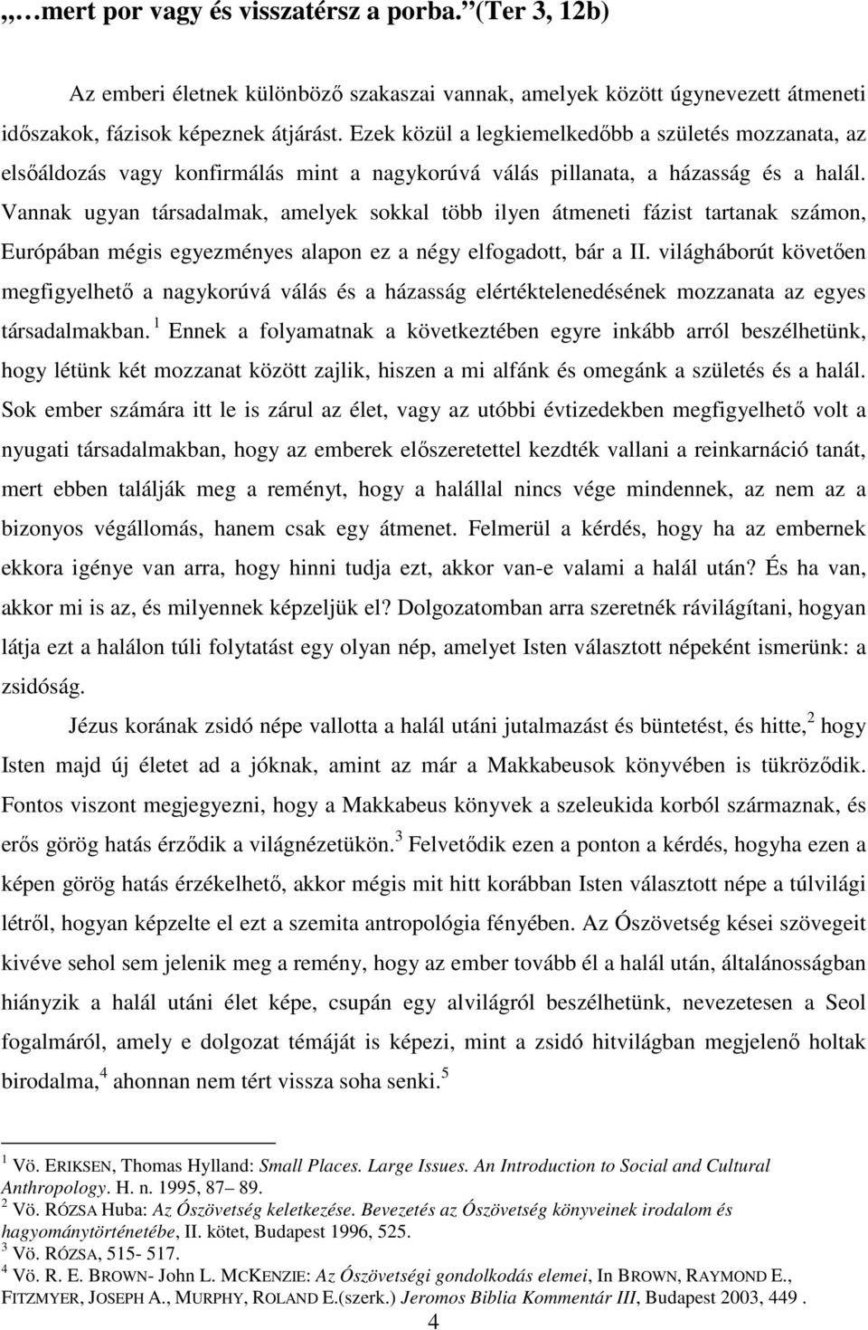 Vannak ugyan társadalmak, amelyek sokkal több ilyen átmeneti fázist tartanak számon, Európában mégis egyezményes alapon ez a négy elfogadott, bár a II.