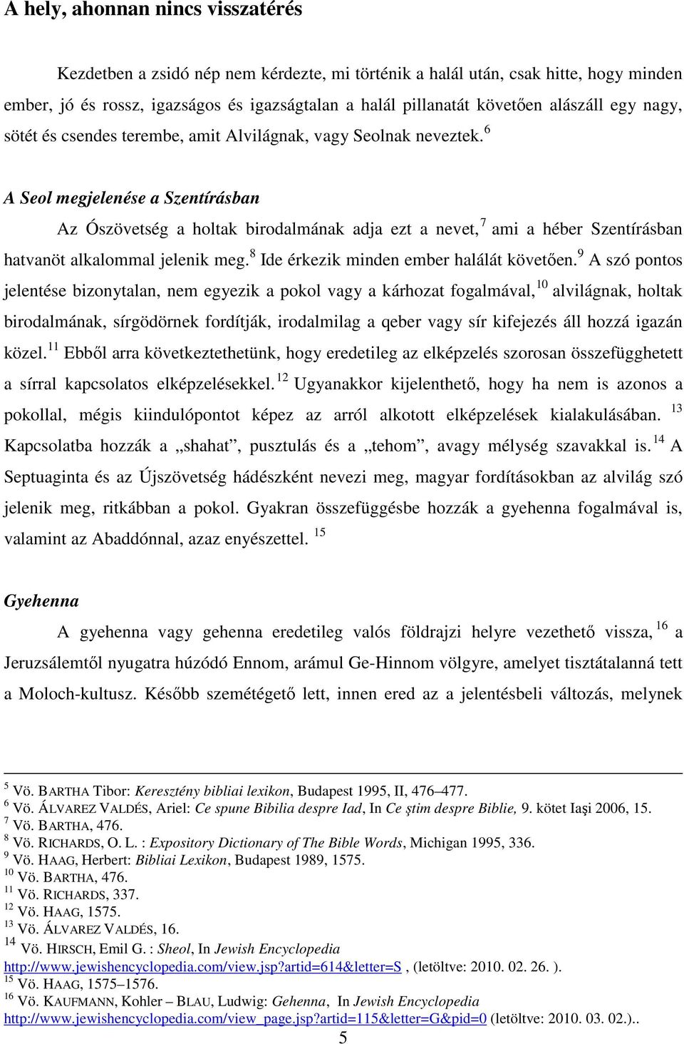 6 A Seol megjelenése a Szentírásban Az Ószövetség a holtak birodalmának adja ezt a nevet, 7 ami a héber Szentírásban hatvanöt alkalommal jelenik meg. 8 Ide érkezik minden ember halálát követően.