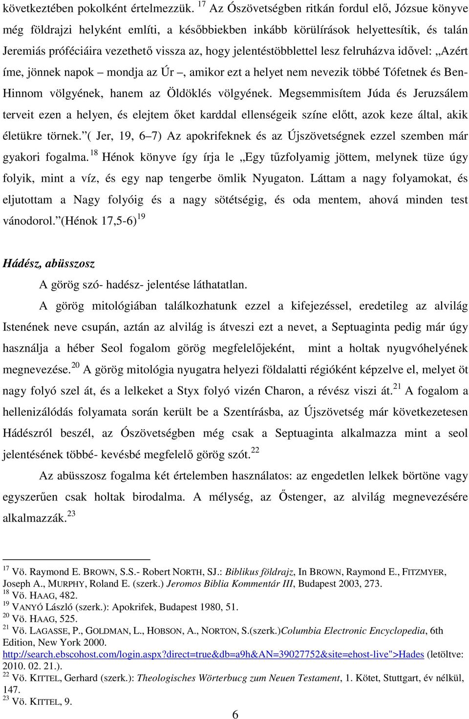 jelentéstöbblettel lesz felruházva idővel: Azért íme, jönnek napok mondja az Úr, amikor ezt a helyet nem nevezik többé Tófetnek és Ben- Hinnom völgyének, hanem az Öldöklés völgyének.