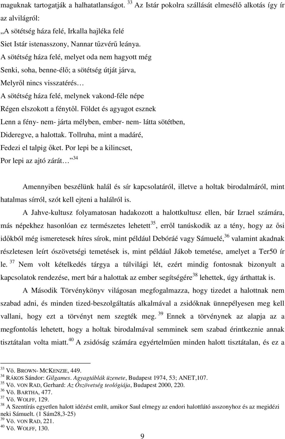 Földet és agyagot esznek Lenn a fény- nem- járta mélyben, ember- nem- látta sötétben, Dideregve, a halottak. Tollruha, mint a madáré, Fedezi el talpig őket.