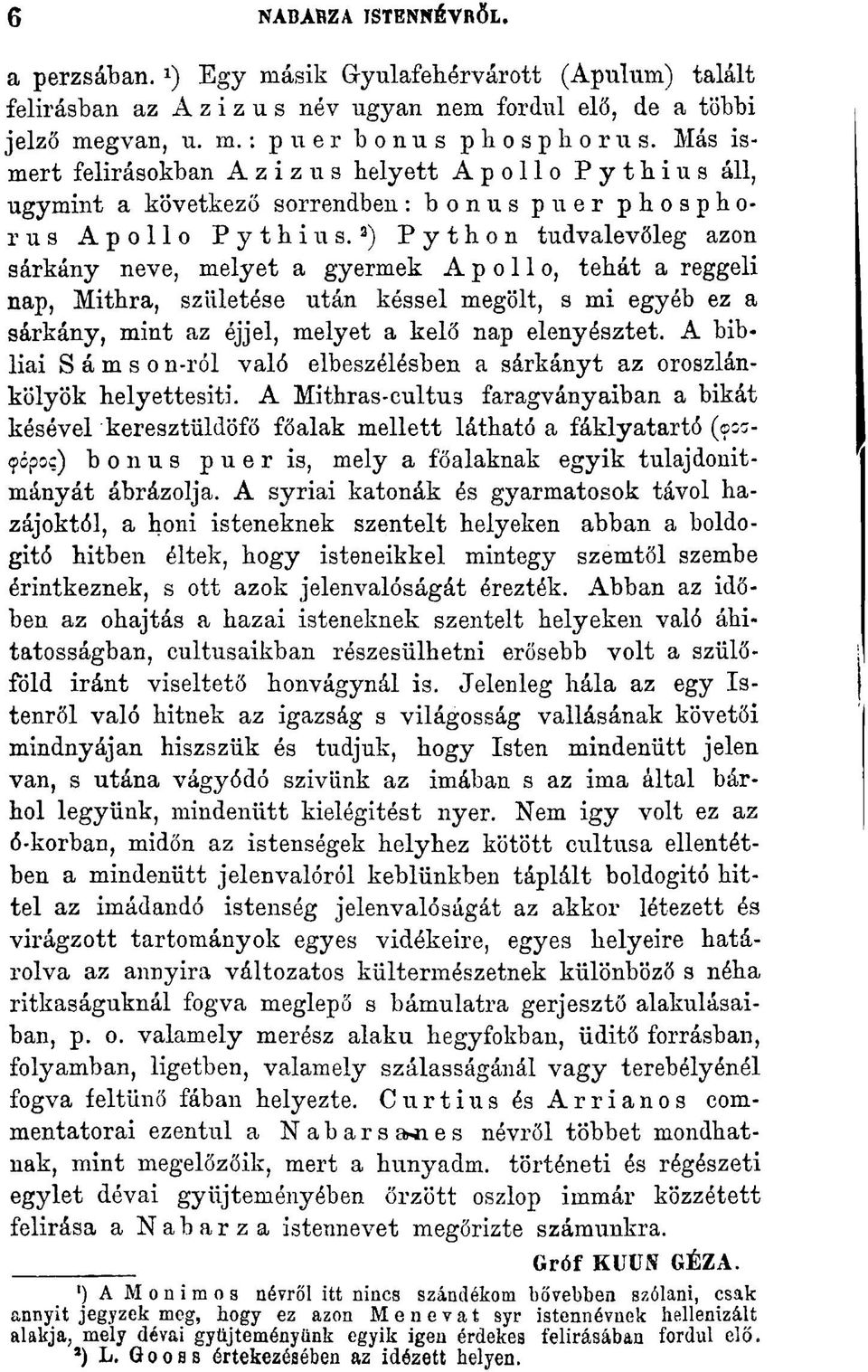 3 ) Python tudvalevőleg azon sárkány neve, melyet a gyermek Apollo, tehát a reggeli nap, Mithra, születése után késsel megölt, s mi egyéb ez a sárkány, mint az éjjel, melyet a kelő nap elenyésztet.