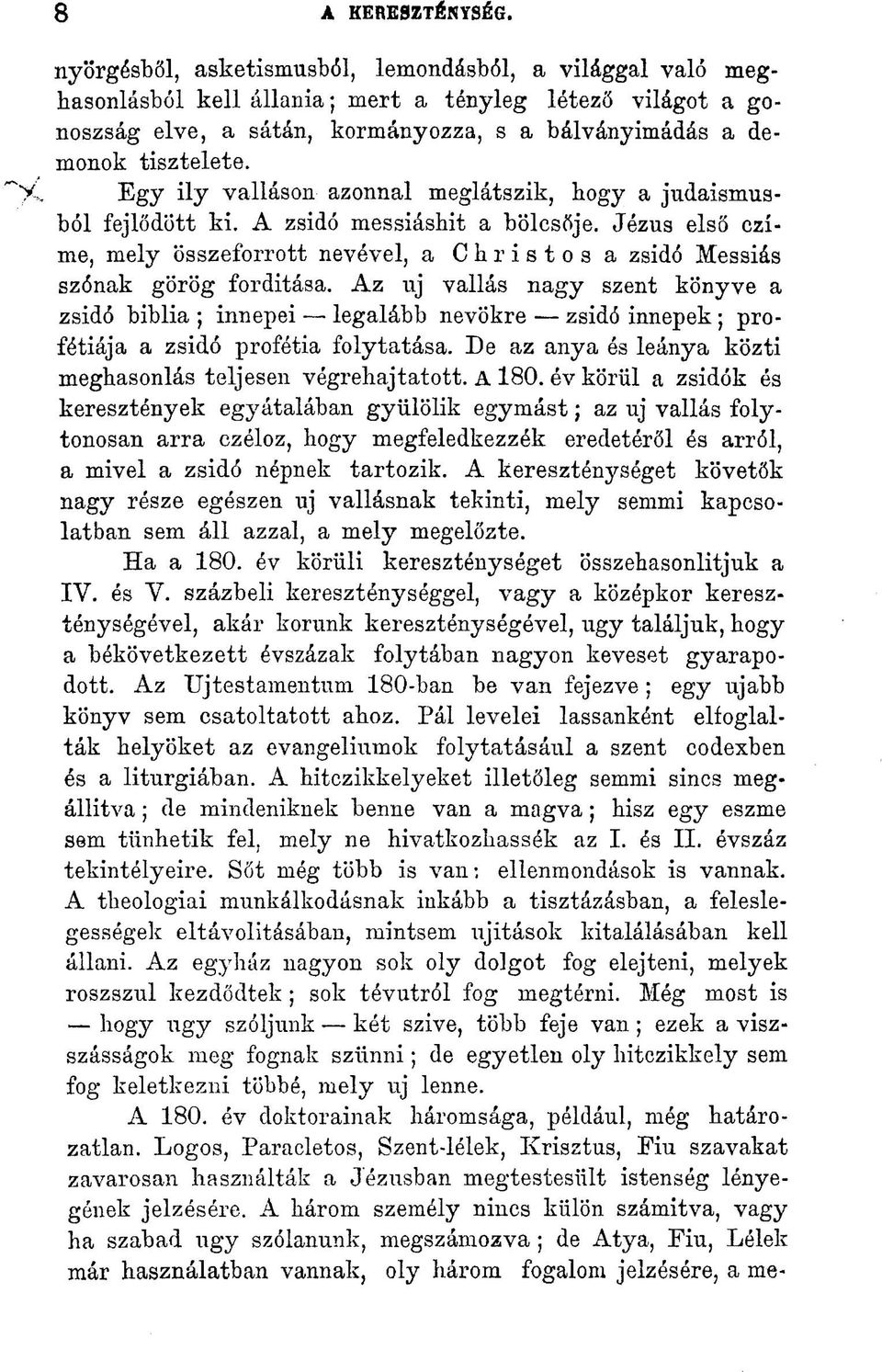 Egy ily valláson azonnal meglátszik, bogy a judaismusból fejlődött ki. A zsidó messiáshit a bölcsője. Jézns első czime, mely összeforrott nevével, a Christos a zsidó Messiás szónak görög forditása.