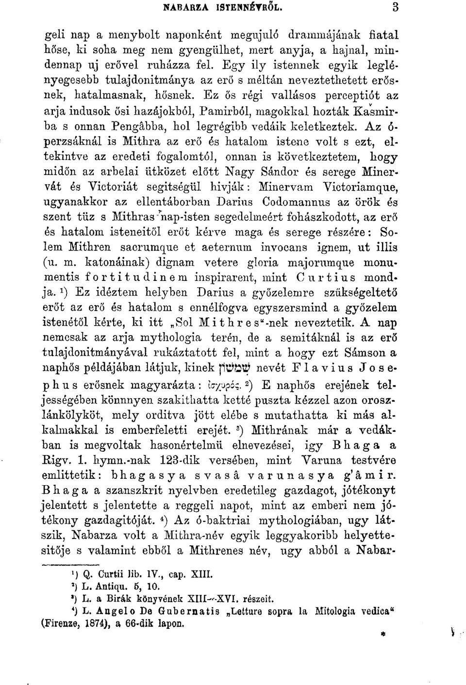 Ez ős régi vallásos perceptiót az arja indusok ősi liazájokból, Pamirból, magokkal hozták Kasmirba s onnan Pengábba, hol legrégibb vedáik keletkeztek.