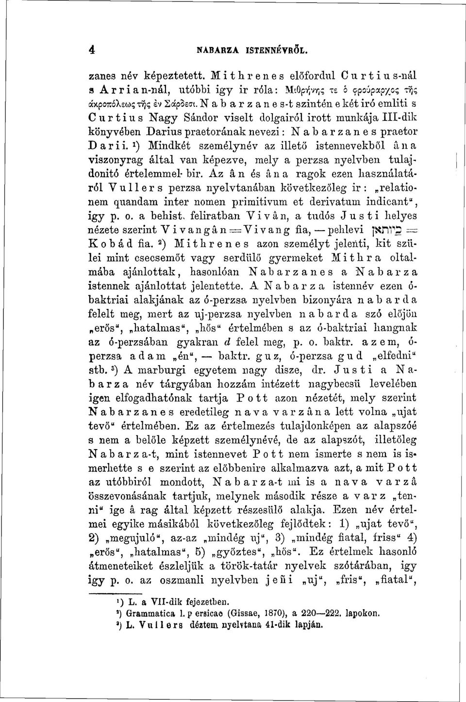 Mindkét személynév az illető istennevekből ána viszonyrag által van képezve, mely a perzsa nyelvben tulajdonító értelemmel bir.