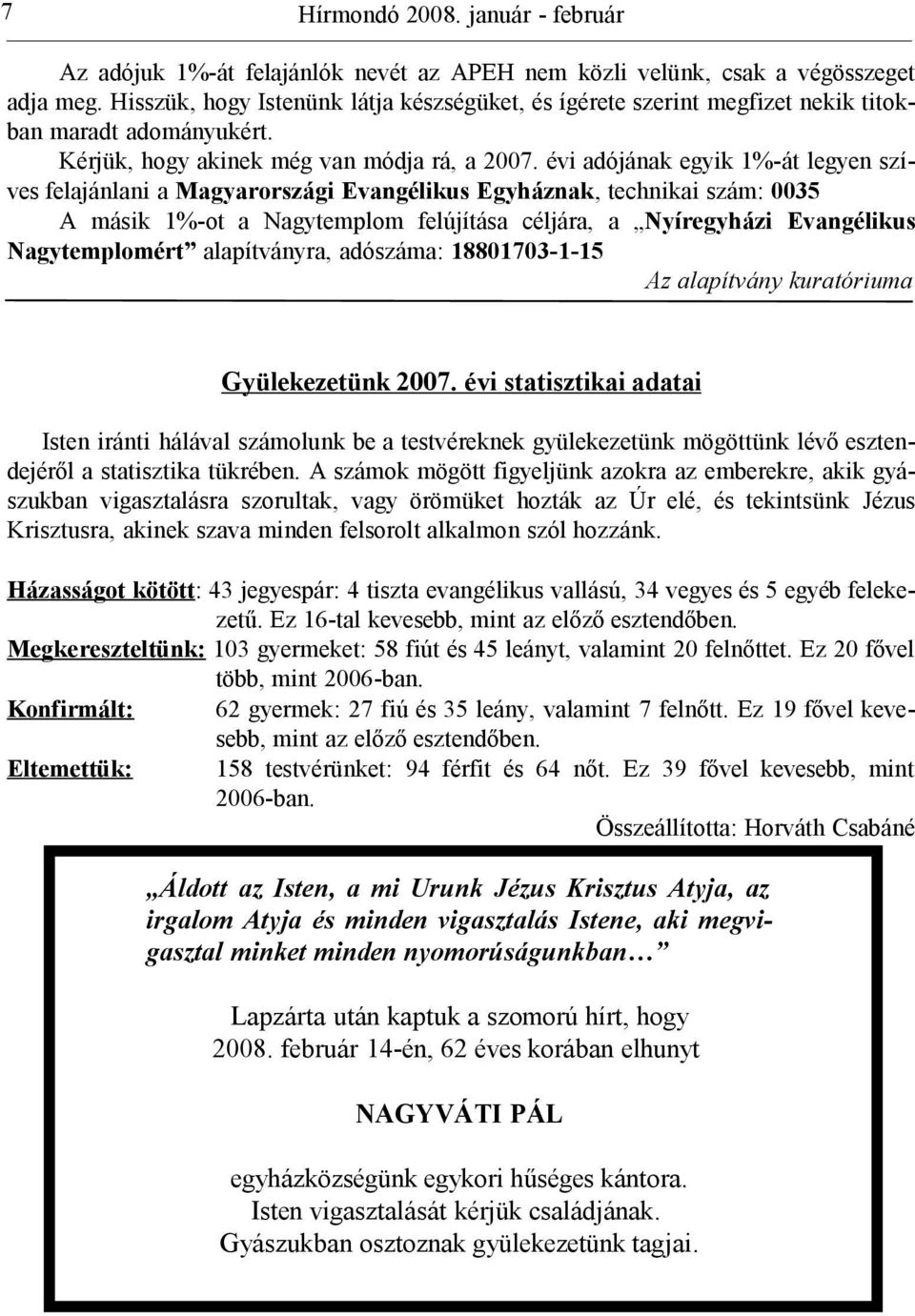 évi adójának egyik 1%-át legyen szíves felajánlani a Magyarországi Evangélikus Egyháznak, technikai szám: 0035 A másik 1%-ot a Nagytemplom felújítása céljára, a Nyíregyházi Evangélikus Nagytemplomért