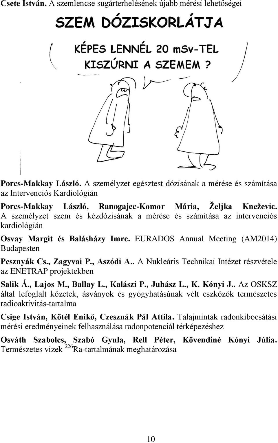 A személyzet szem és kézdózisának a mérése és számítása az intervenciós kardiológián Osvay Margit és Balásházy Imre. EURADOS Annual Meeting (AM2014) Budapesten Pesznyák Cs., Zagyvai P., Aszódi A.