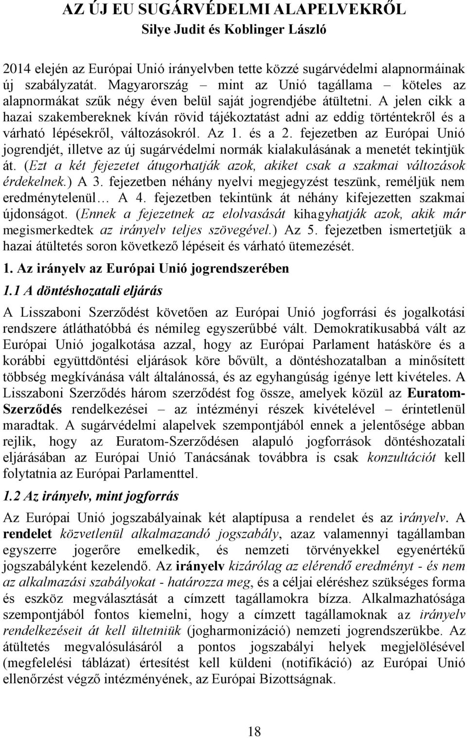 A jelen cikk a hazai szakembereknek kíván rövid tájékoztatást adni az eddig történtekről és a várható lépésekről, változásokról. Az 1. és a 2.