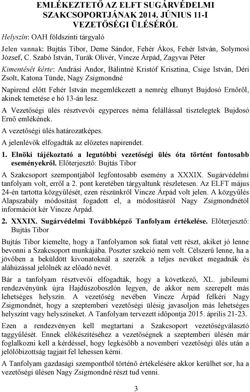 Szabó István, Turák Olivér, Vincze Árpád, Zagyvai Péter Kimentését kérte: Andrási Andor, Bálintné Kristóf Krisztina, Csige István, Déri Zsolt, Katona Tünde, Nagy Zsigmondné Napirend előtt Fehér