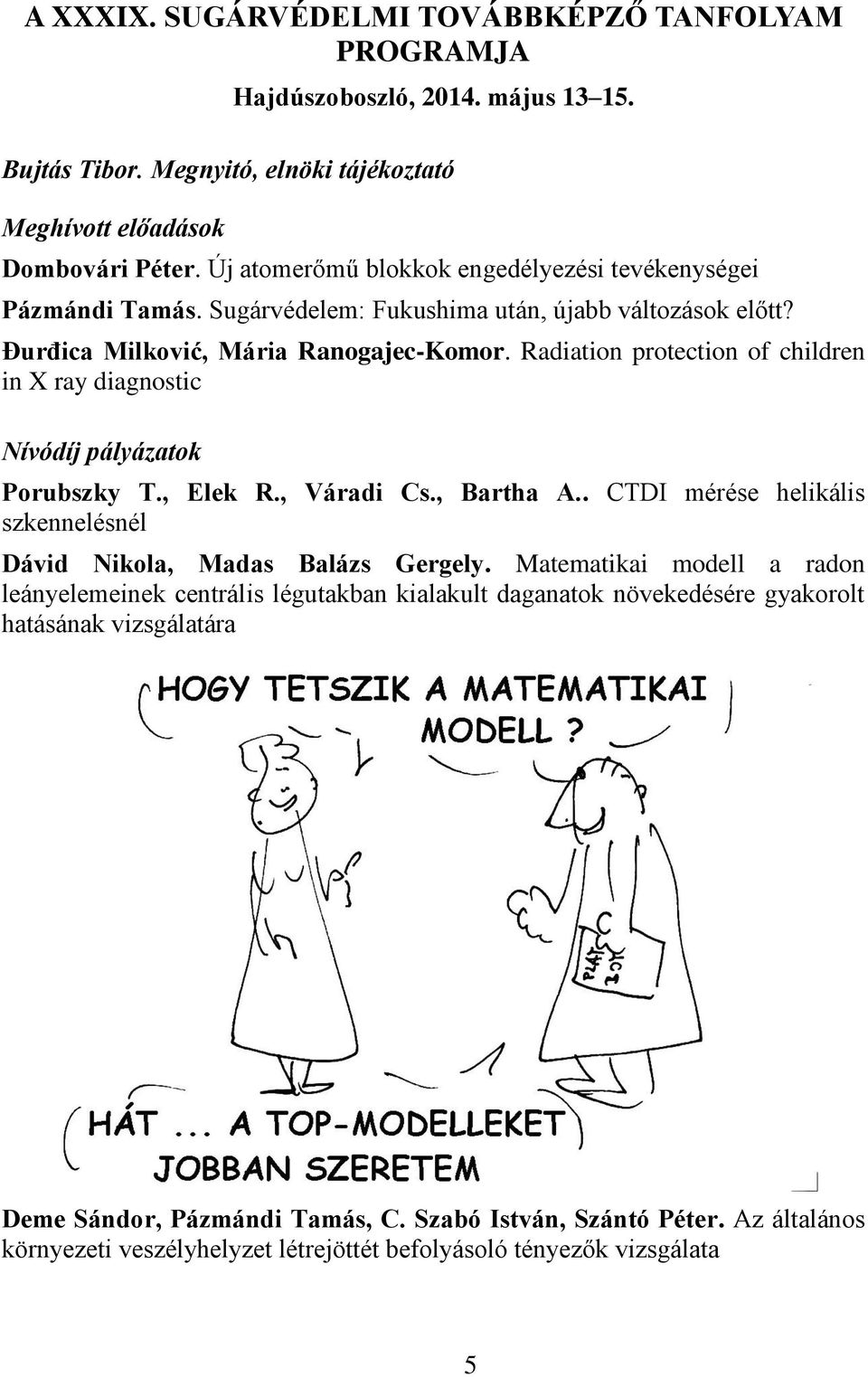 Radiation protection of children in X ray diagnostic Nívódíj pályázatok Porubszky T., Elek R., Váradi Cs., Bartha A.. CTDI mérése helikális szkennelésnél Dávid Nikola, Madas Balázs Gergely.