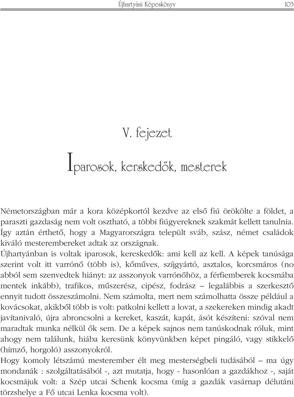 Így aztán érthetõ, hogy a Magyarországra települt sváb, szász, német családok kiváló mesterembereket adtak az országnak. Újhartyánban is voltak iparosok, kereskedõk: ami kell az kell.