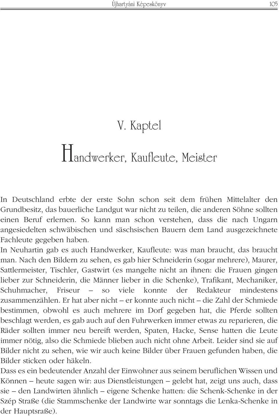 einen Beruf erlernen. So kann man schon verstehen, dass die nach Ungarn angesiedelten schwäbischen und säschsischen Bauern dem Land ausgezeichnete Fachleute gegeben haben.