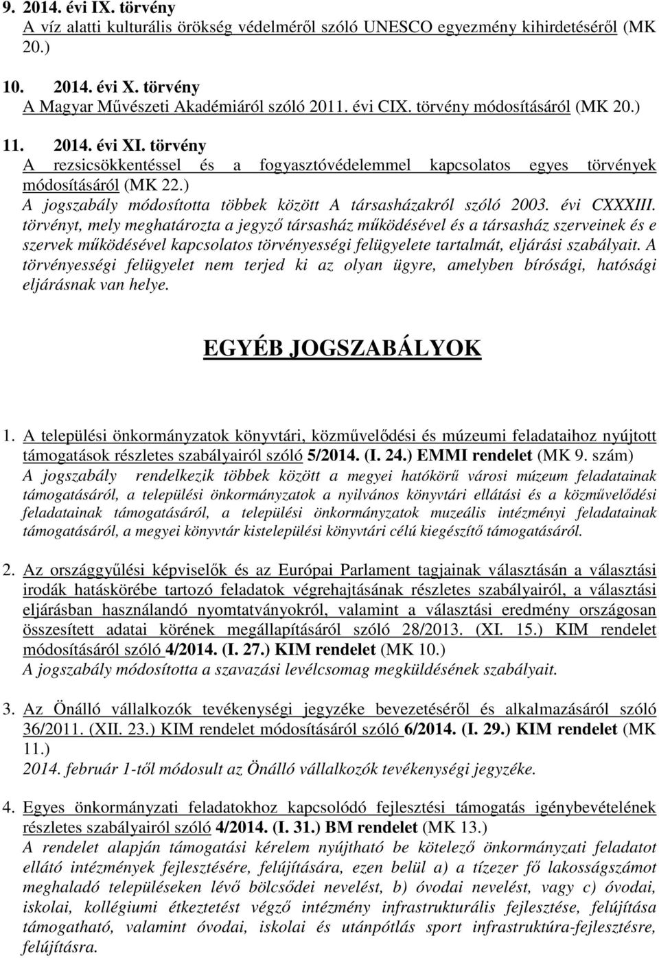 ) A jogszabály módosította többek között A társasházakról szóló 2003. évi CXXXIII.