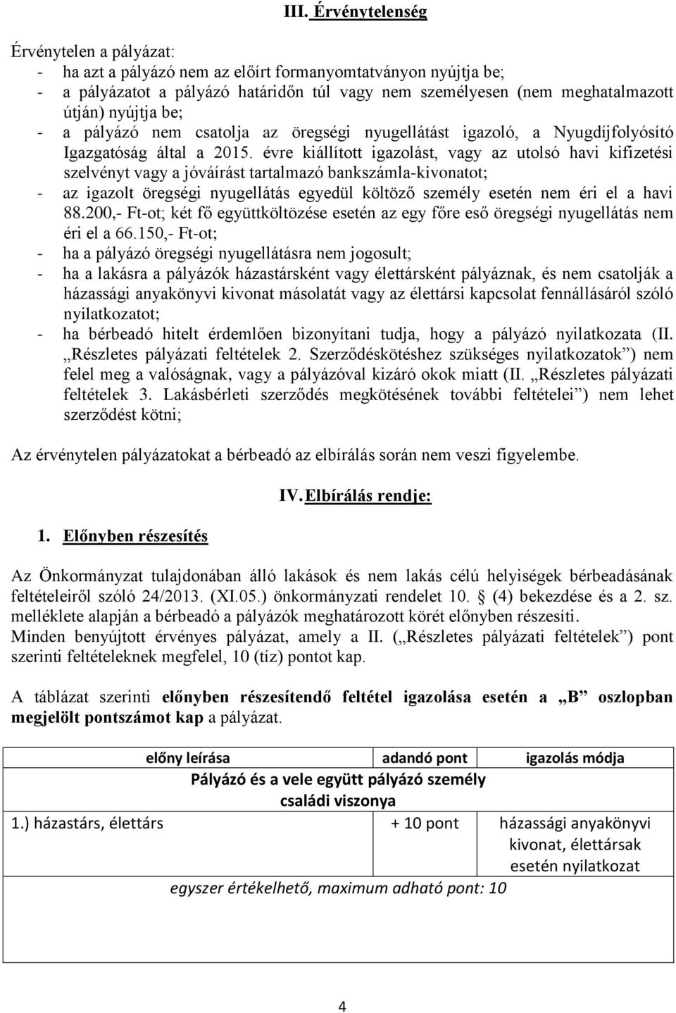 évre kiállított igazolást, vagy az utolsó havi kifizetési szelvényt vagy a jóváírást tartalmazó bankszámla-kivonatot; - az igazolt öregségi nyugellátás egyedül költöző személy esetén nem éri el a