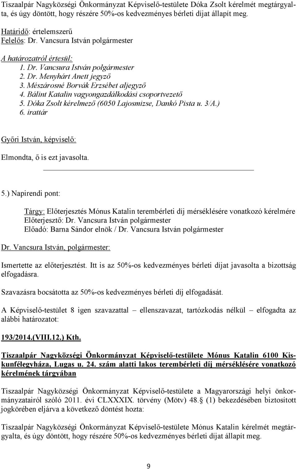 Itt is az 50%-os kedvezményes bérleti díjat javasolta a bizottság elfogadásra. Szavazásra bocsátotta az 50%-os kedvezményes bérleti díj elfogadását.