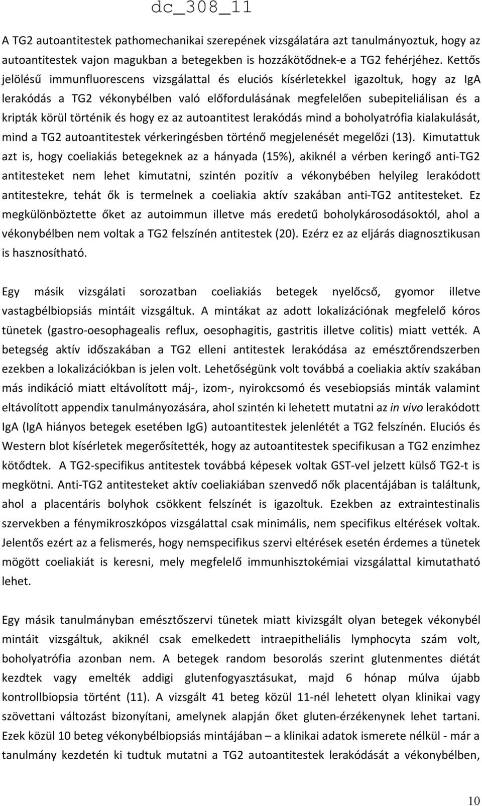 történik és hogy ez az autoantitest lerakódás mind a boholyatrófia kialakulását, mind a TG2 autoantitestek vérkeringésben történő megjelenését megelőzi (13).