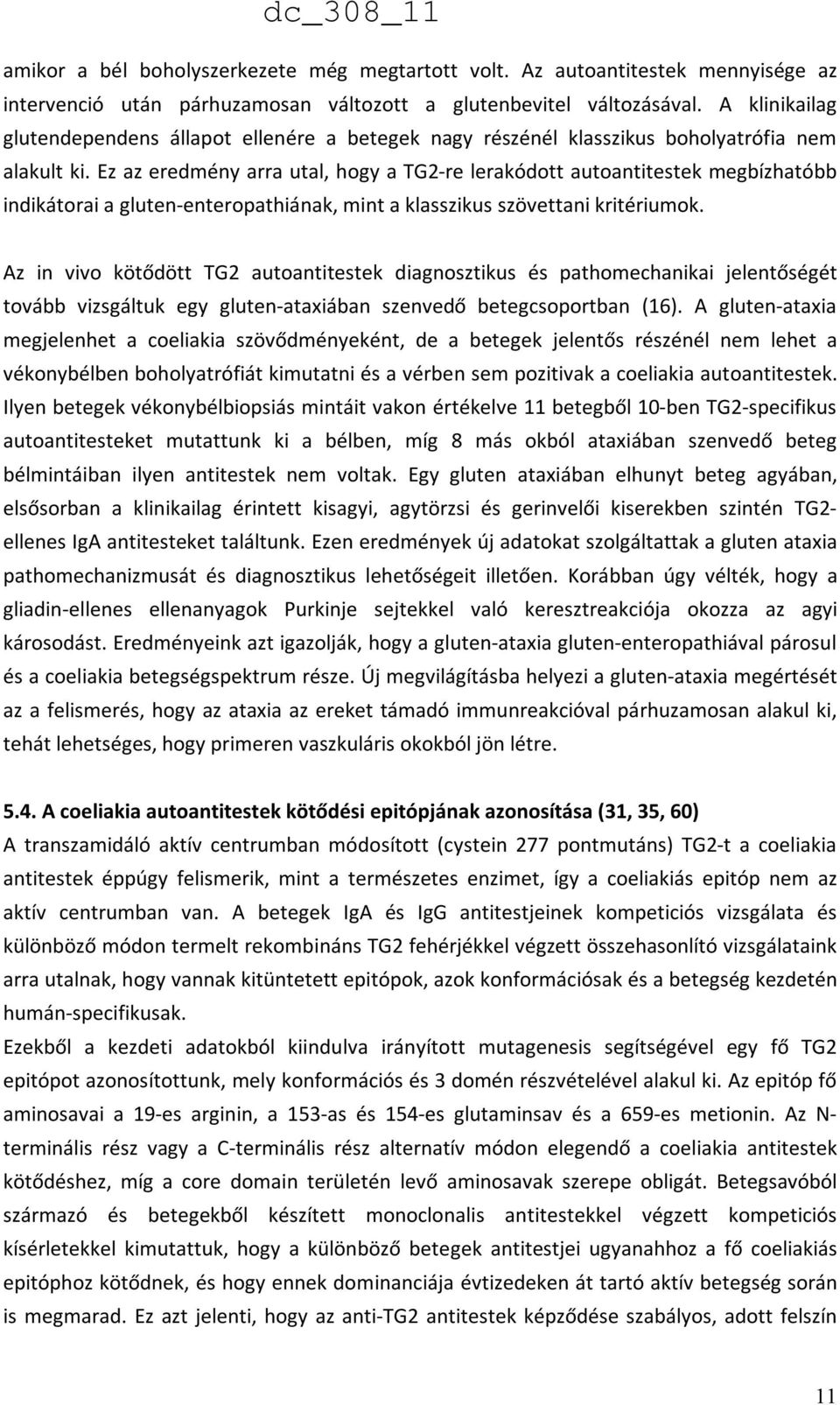 Ez az eredmény arra utal, hogy a TG2-re lerakódott autoantitestek megbízhatóbb indikátorai a gluten-enteropathiának, mint a klasszikus szövettani kritériumok.