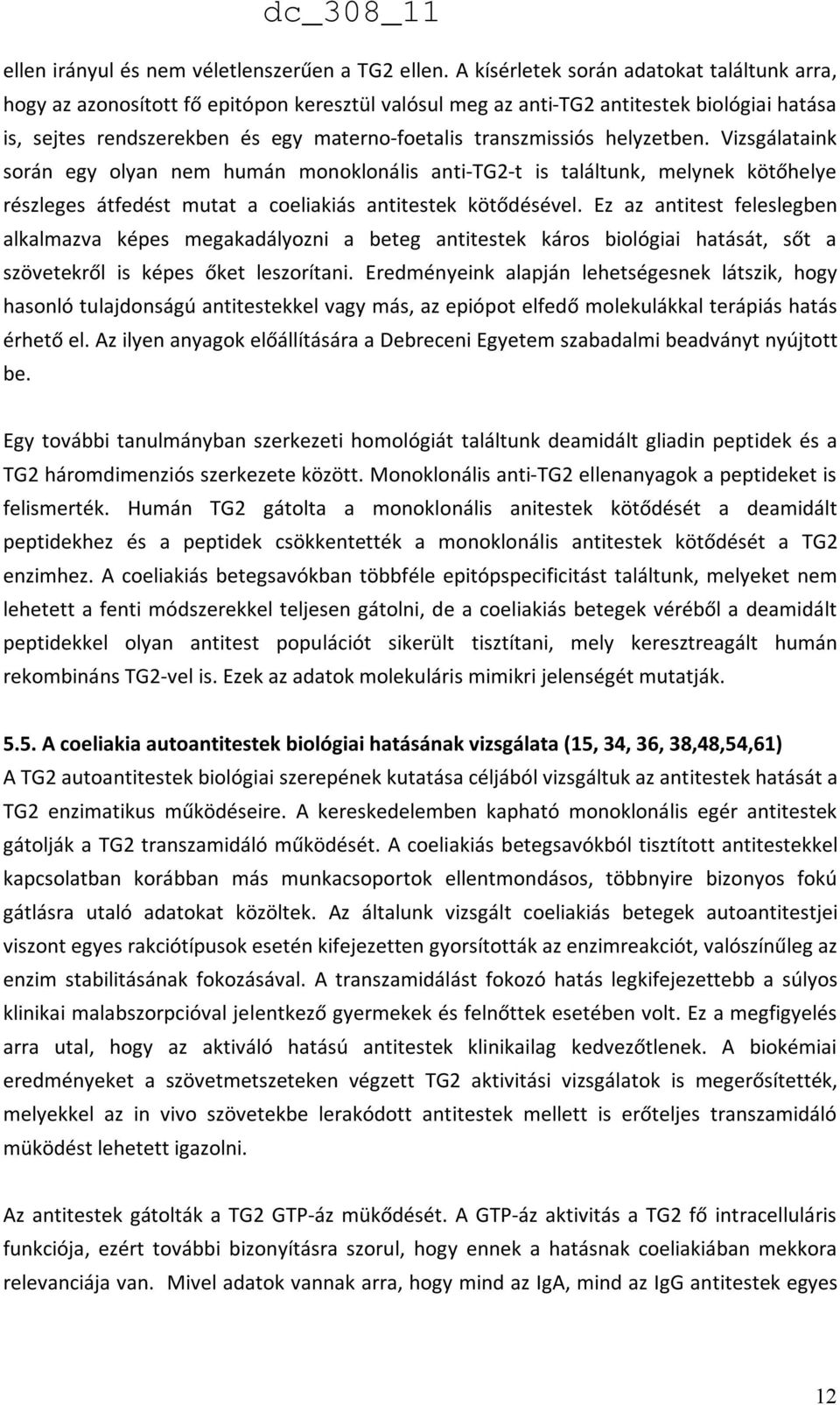 transzmissiós helyzetben. Vizsgálataink során egy olyan nem humán monoklonális anti-tg2-t is találtunk, melynek kötőhelye részleges átfedést mutat a coeliakiás antitestek kötődésével.