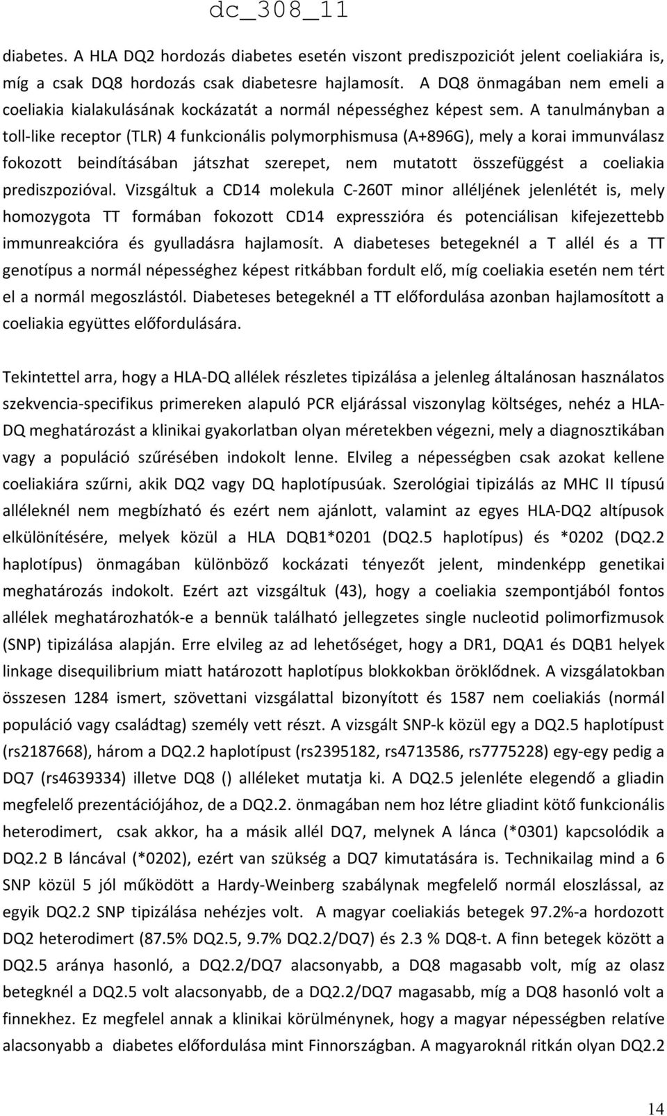 A tanulmányban a toll-like receptor (TLR) 4 funkcionális polymorphismusa (A+896G), mely a korai immunválasz fokozott beindításában játszhat szerepet, nem mutatott összefüggést a coeliakia