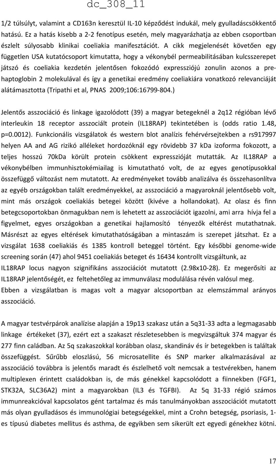 A cikk megjelenését követően egy független USA kutatócsoport kimutatta, hogy a vékonybél permeabilitásában kulcsszerepet játszó és coeliakia kezdetén jelentősen fokozódó expressziójú zonulin azonos a