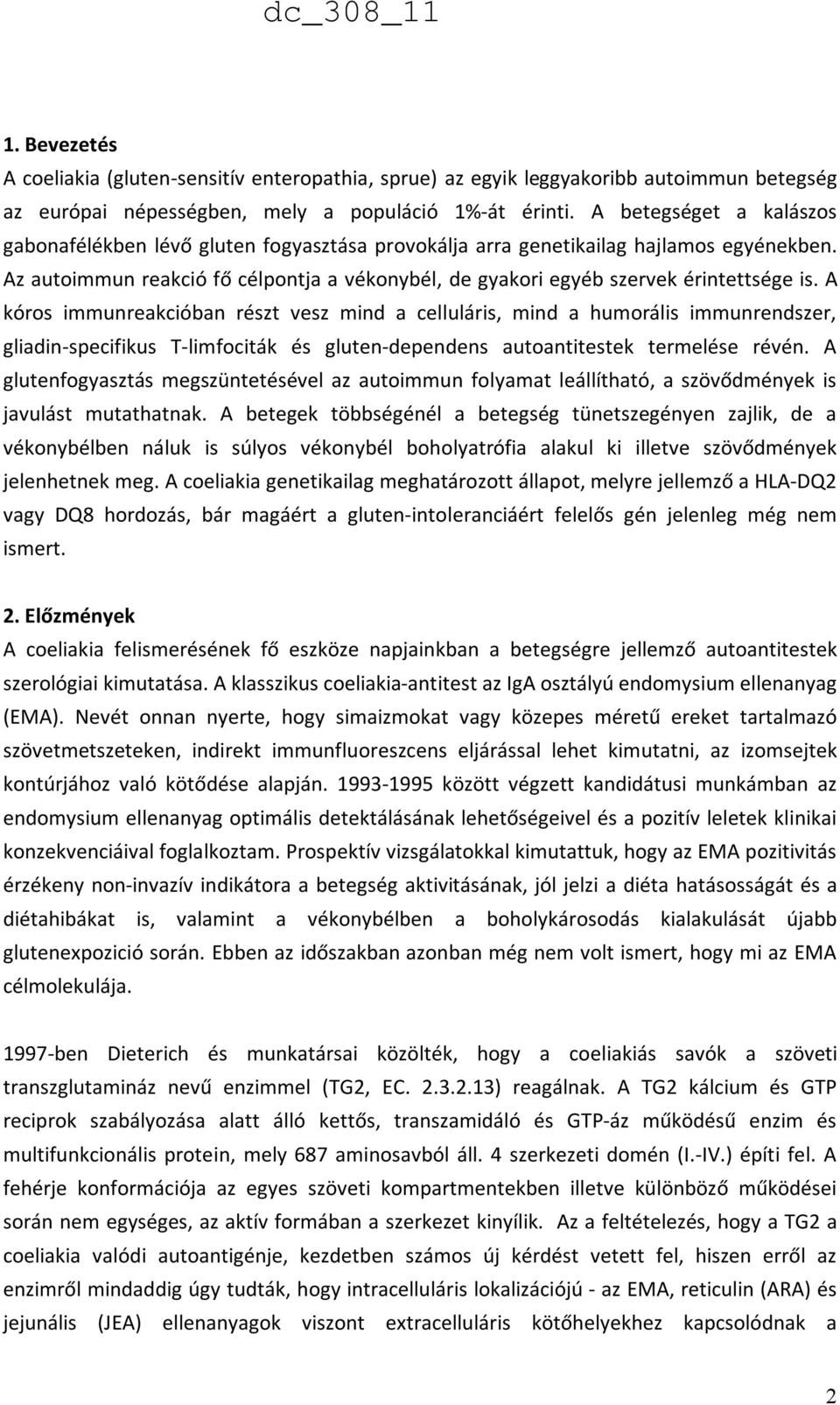 Az autoimmun reakció fő célpontja a vékonybél, de gyakori egyéb szervek érintettsége is.