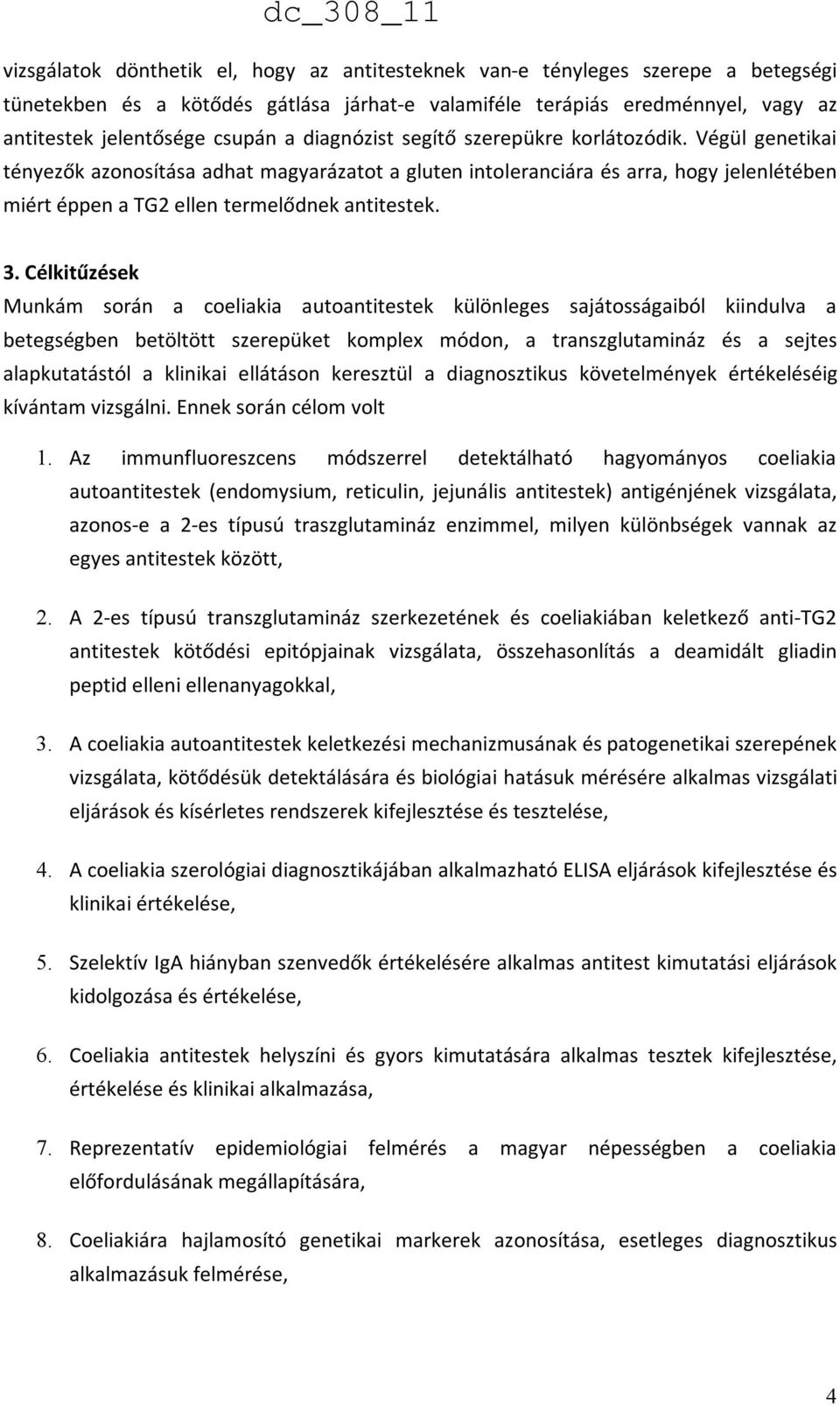 Célkitűzések Munkám során a coeliakia autoantitestek különleges sajátosságaiból kiindulva a betegségben betöltött szerepüket komplex módon, a transzglutamináz és a sejtes alapkutatástól a klinikai