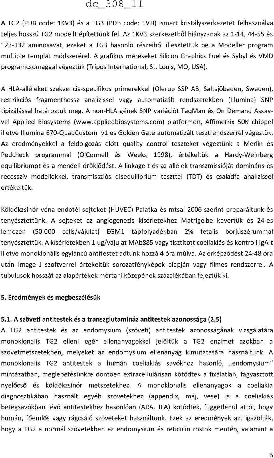 A grafikus méréseket Silicon Graphics Fuel és Sybyl és VMD programcsomaggal végeztük (Tripos International, St. Louis, MO, USA).