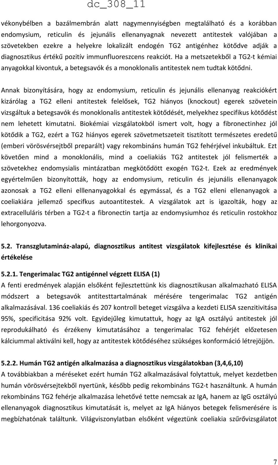 Ha a metszetekből a TG2-t kémiai anyagokkal kivontuk, a betegsavók és a monoklonalis antitestek nem tudtak kötődni.