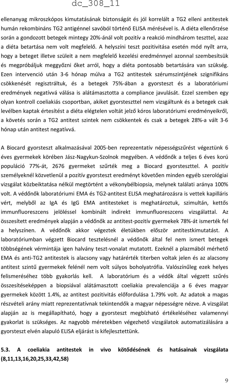 A helyszíni teszt pozitivitása esetén mód nyílt arra, hogy a beteget illetve szüleit a nem megfelelő kezelési eredménnyel azonnal szembesítsük és megpróbáljuk meggyőzni őket arról, hogy a diéta