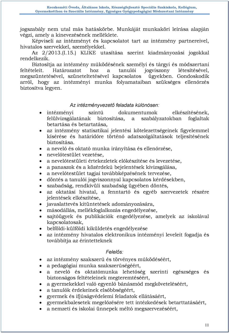 Biztosítja az intézmény működésének személyi és tárgyi és módszertani feltételeit. Határozatot hoz a tanulói jogviszony létesítésével, megszüntetésével, szüneteltetésével kapcsolatos ügyekben.