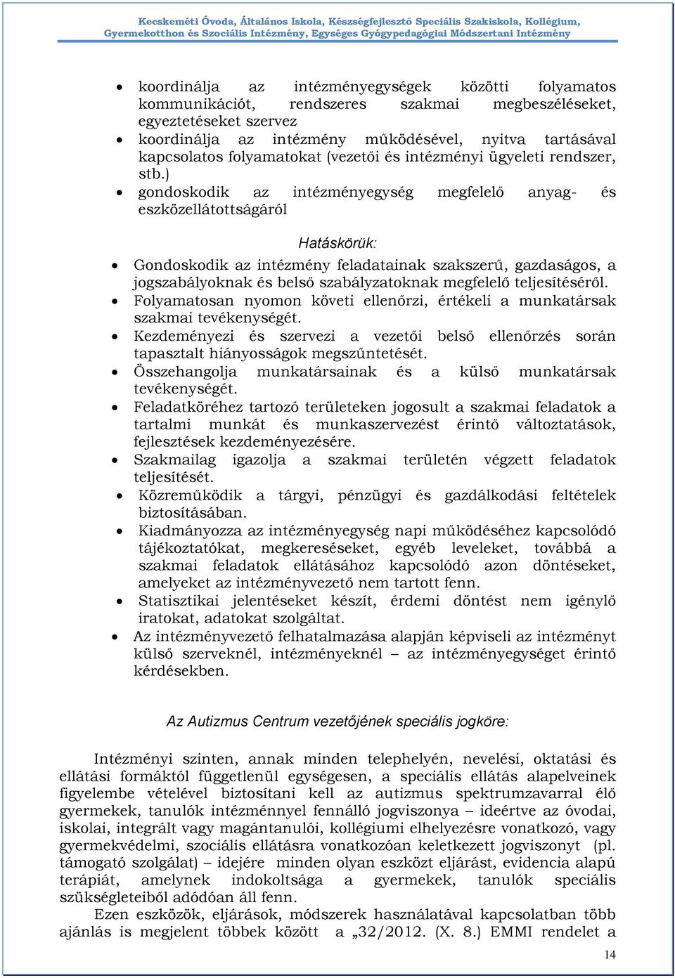 ) gondoskodik az intézményegység megfelelő anyag- és eszközellátottságáról Hatáskörük: Gondoskodik az intézmény feladatainak szakszerű, gazdaságos, a jogszabályoknak és belső szabályzatoknak