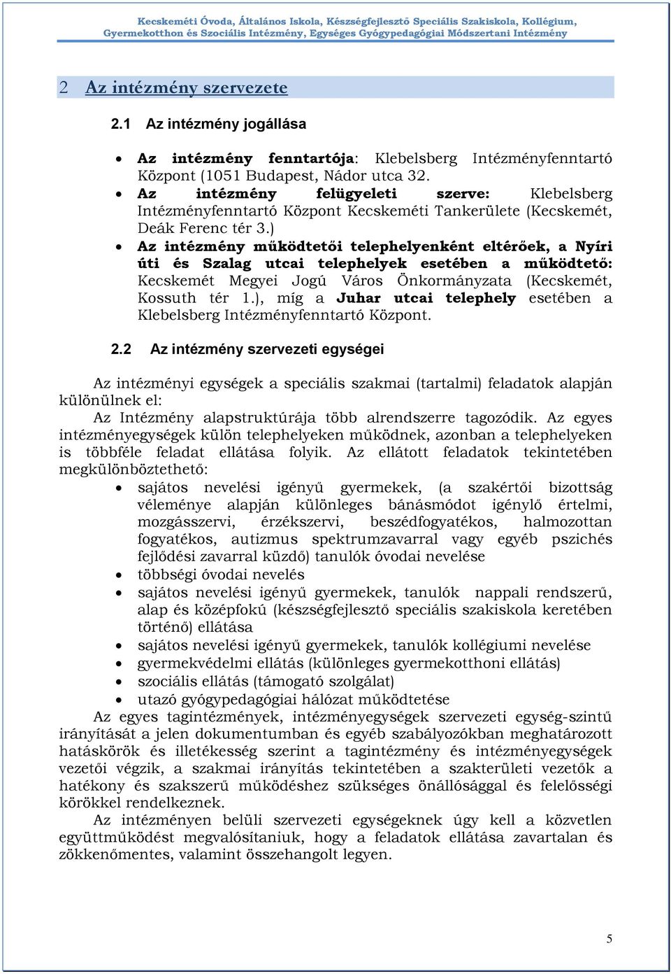 ) Az intézmény működtetői telephelyenként eltérőek, a Nyíri úti és Szalag utcai telephelyek esetében a működtető: Kecskemét Megyei Jogú Város Önkormányzata (Kecskemét, Kossuth tér 1.