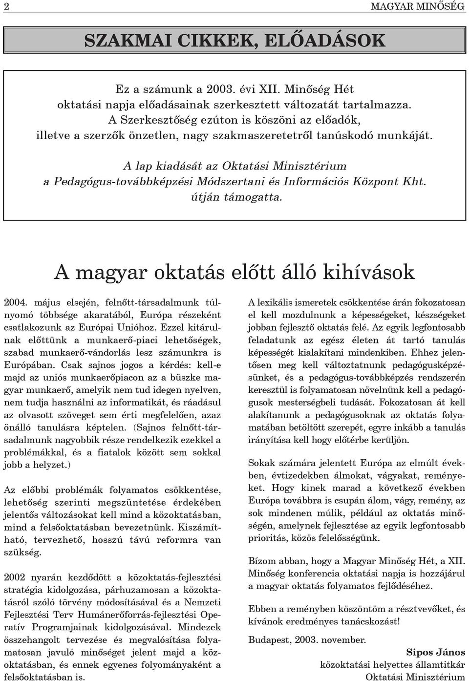 A lap kiadását az Oktatási Minisztérium a Pedagógus-továbbképzési Módszertani és Információs Központ Kht. útján támogatta. A magyar oktatás elõtt álló kihívások 2004.