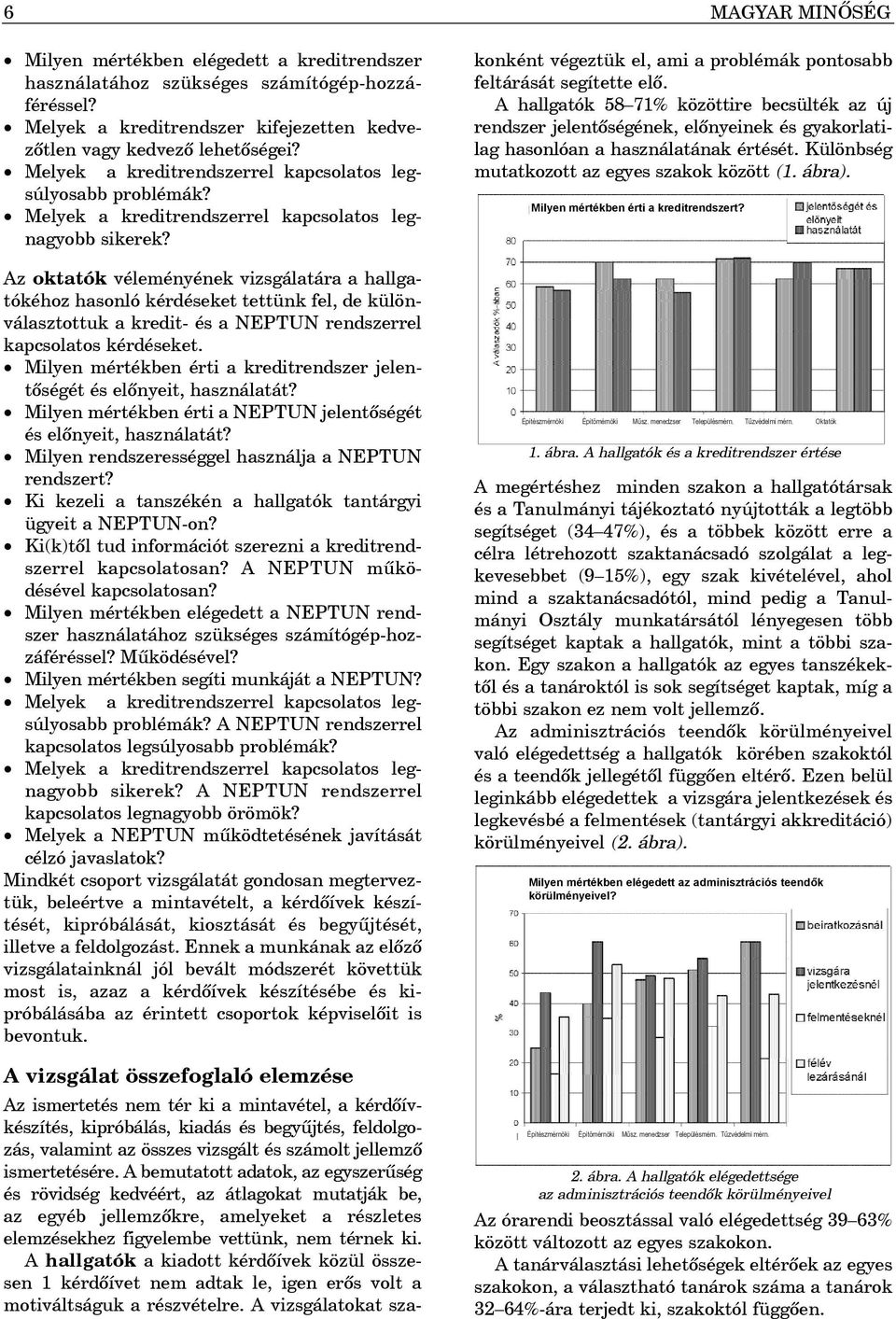 Az oktatók véleményének vizsgálatára a hallgatókéhoz hasonló kérdéseket tettünk fel, de különválasztottuk a kredit- és a NEPTUN rendszerrel kapcsolatos kérdéseket.