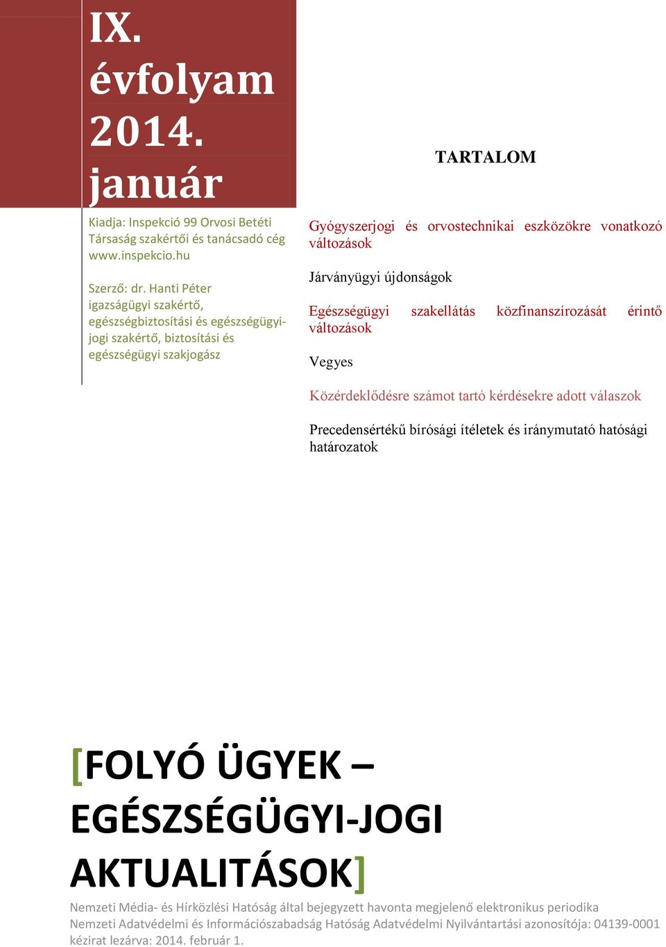 Járványügyi újdonságok Egészségügyi szakellátás közfinanszírozását érintő változások Vegyes Közérdeklődésre számot tartó kérdésekre adott válaszok Precedensértékű bírósági ítéletek és iránymutató