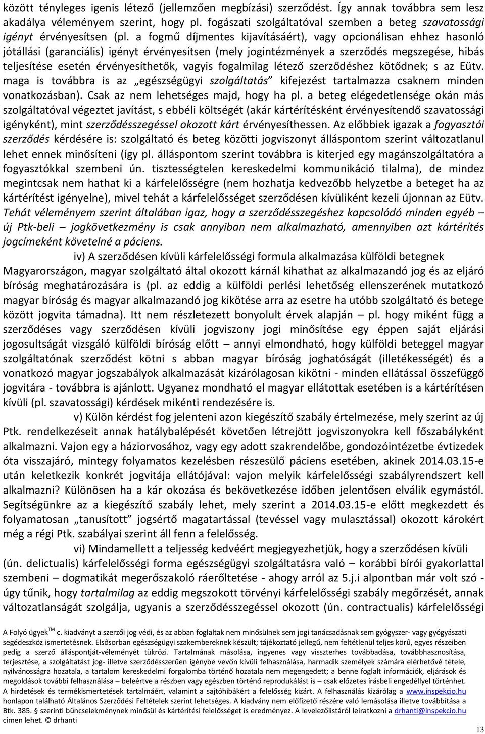 a fogmű díjmentes kijavításáért), vagy opcionálisan ehhez hasonló jótállási (garanciális) igényt érvényesítsen (mely jogintézmények a szerződés megszegése, hibás teljesítése esetén érvényesíthetők,