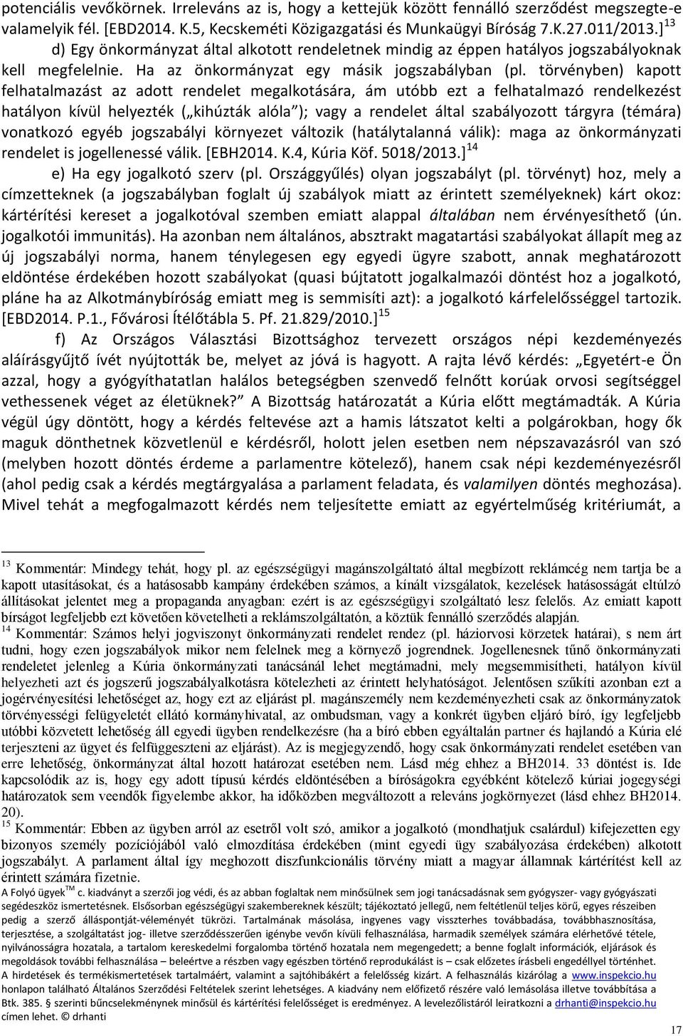 törvényben) kapott felhatalmazást az adott rendelet megalkotására, ám utóbb ezt a felhatalmazó rendelkezést hatályon kívül helyezték ( kihúzták alóla ); vagy a rendelet által szabályozott tárgyra