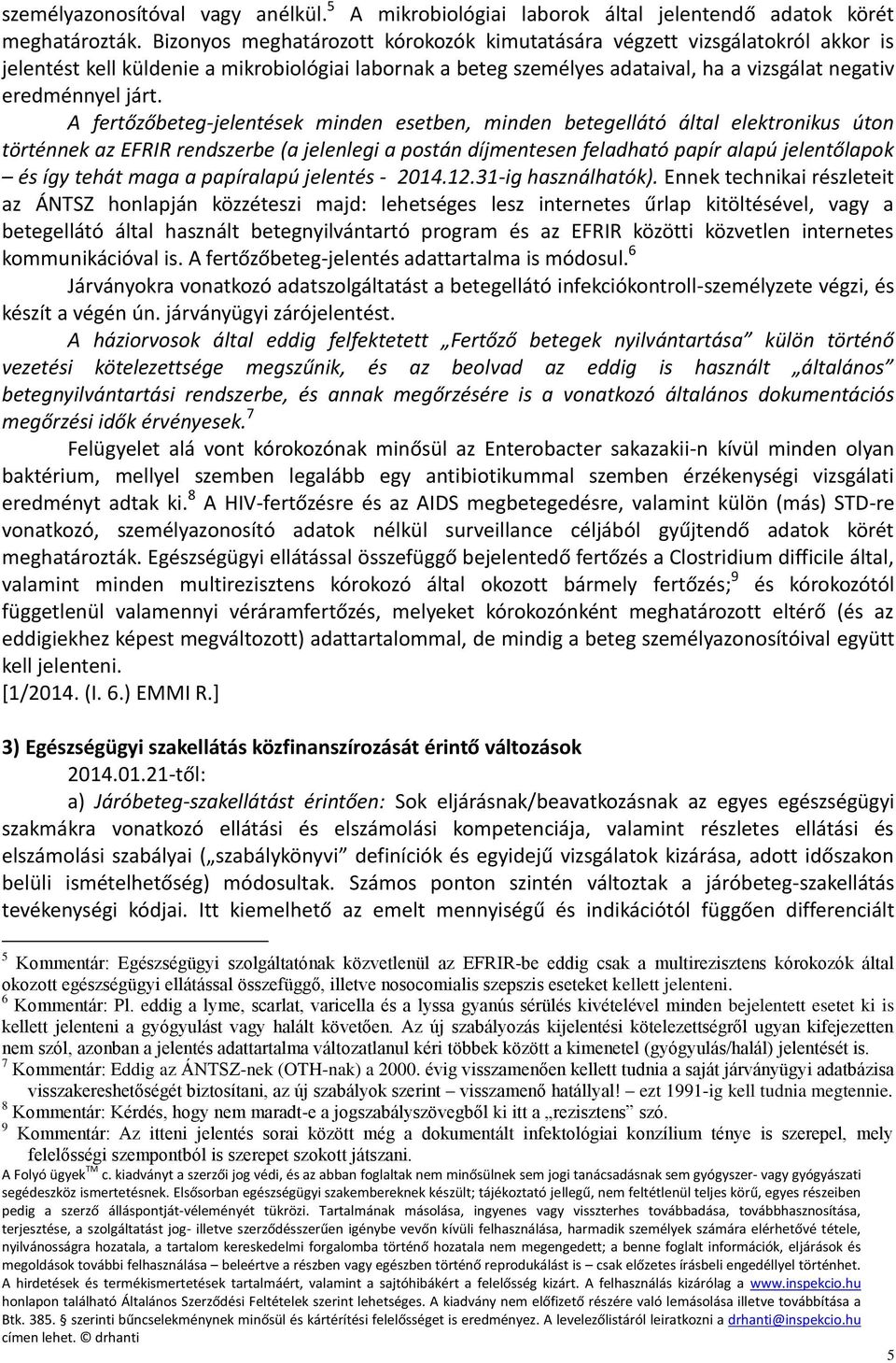 A fertőzőbeteg-jelentések minden esetben, minden betegellátó által elektronikus úton történnek az EFRIR rendszerbe (a jelenlegi a postán díjmentesen feladható papír alapú jelentőlapok és így tehát