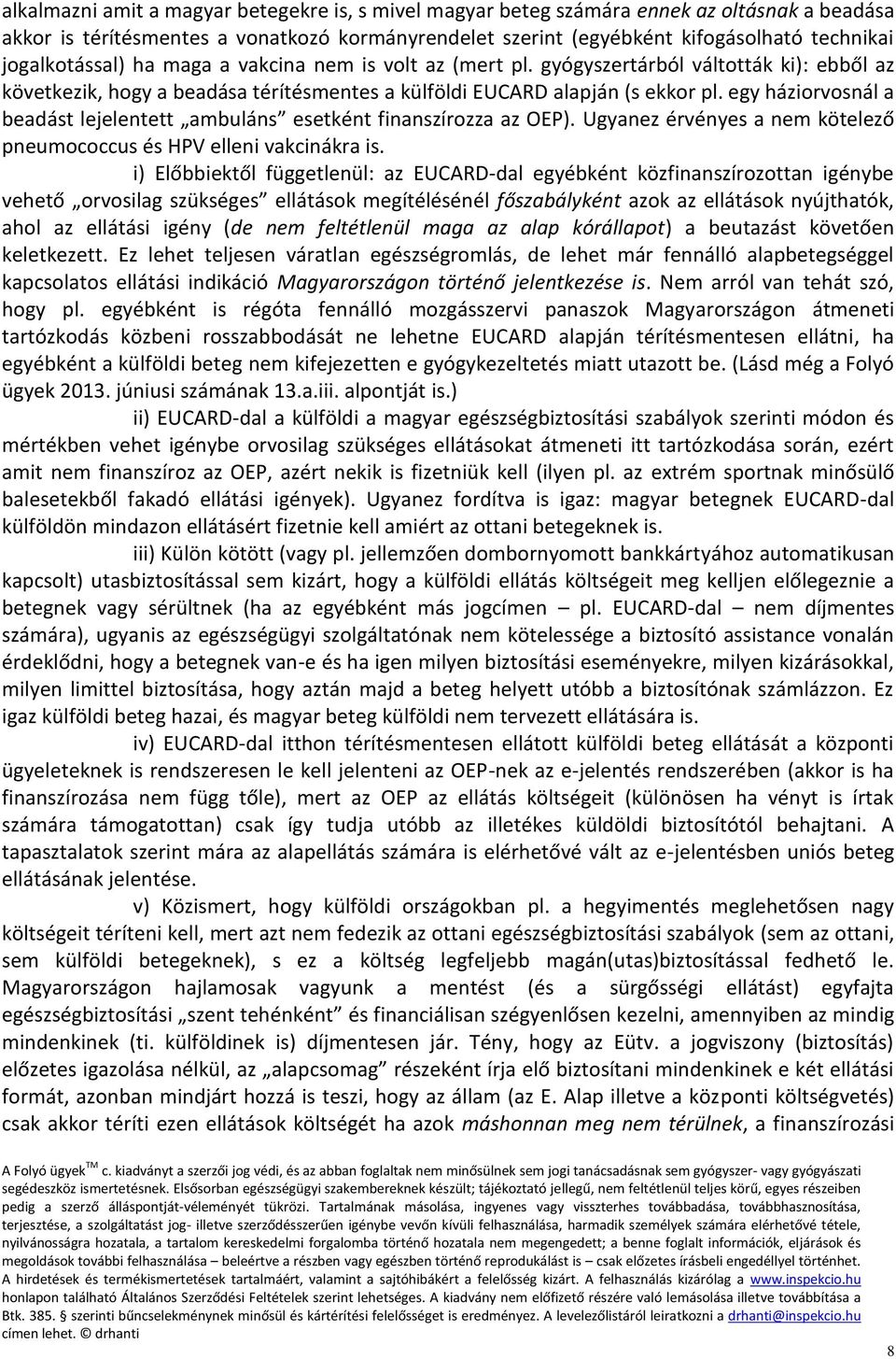 egy háziorvosnál a beadást lejelentett ambuláns esetként finanszírozza az OEP). Ugyanez érvényes a nem kötelező pneumococcus és HPV elleni vakcinákra is.