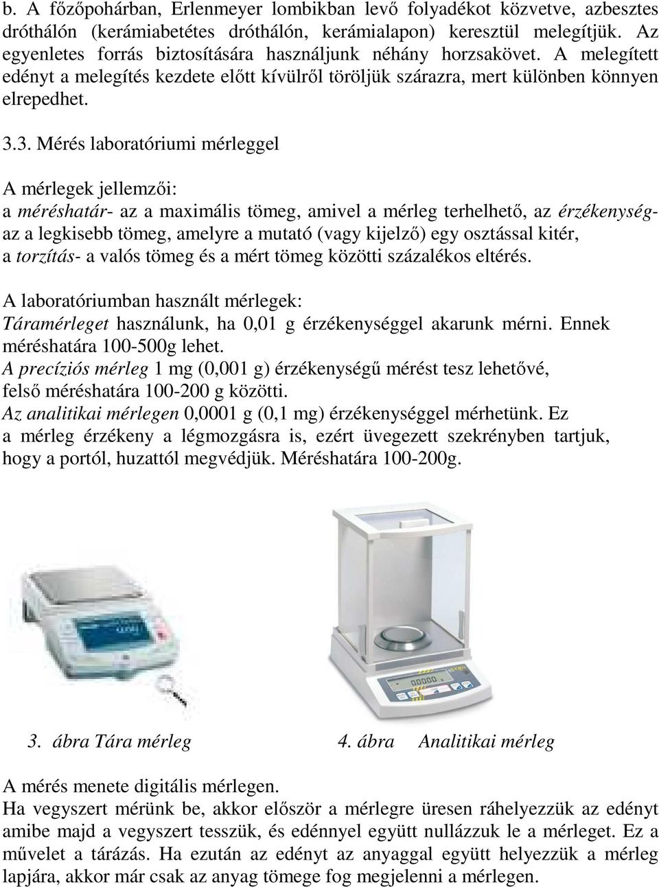 3. Mérés laboratóriumi mérleggel A mérlegek jellemzői: a méréshatár- az a maximális tömeg, amivel a mérleg terhelhető, az érzékenységaz a legkisebb tömeg, amelyre a mutató (vagy kijelző) egy