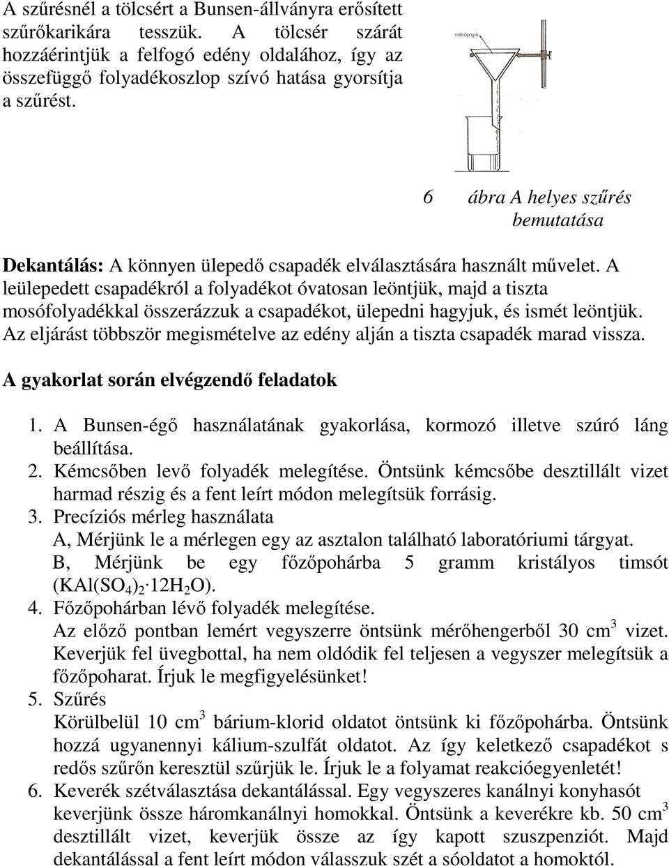 A leülepedett csapadékról a folyadékot óvatosan leöntjük, majd a tiszta mosófolyadékkal összerázzuk a csapadékot, ülepedni hagyjuk, és ismét leöntjük.