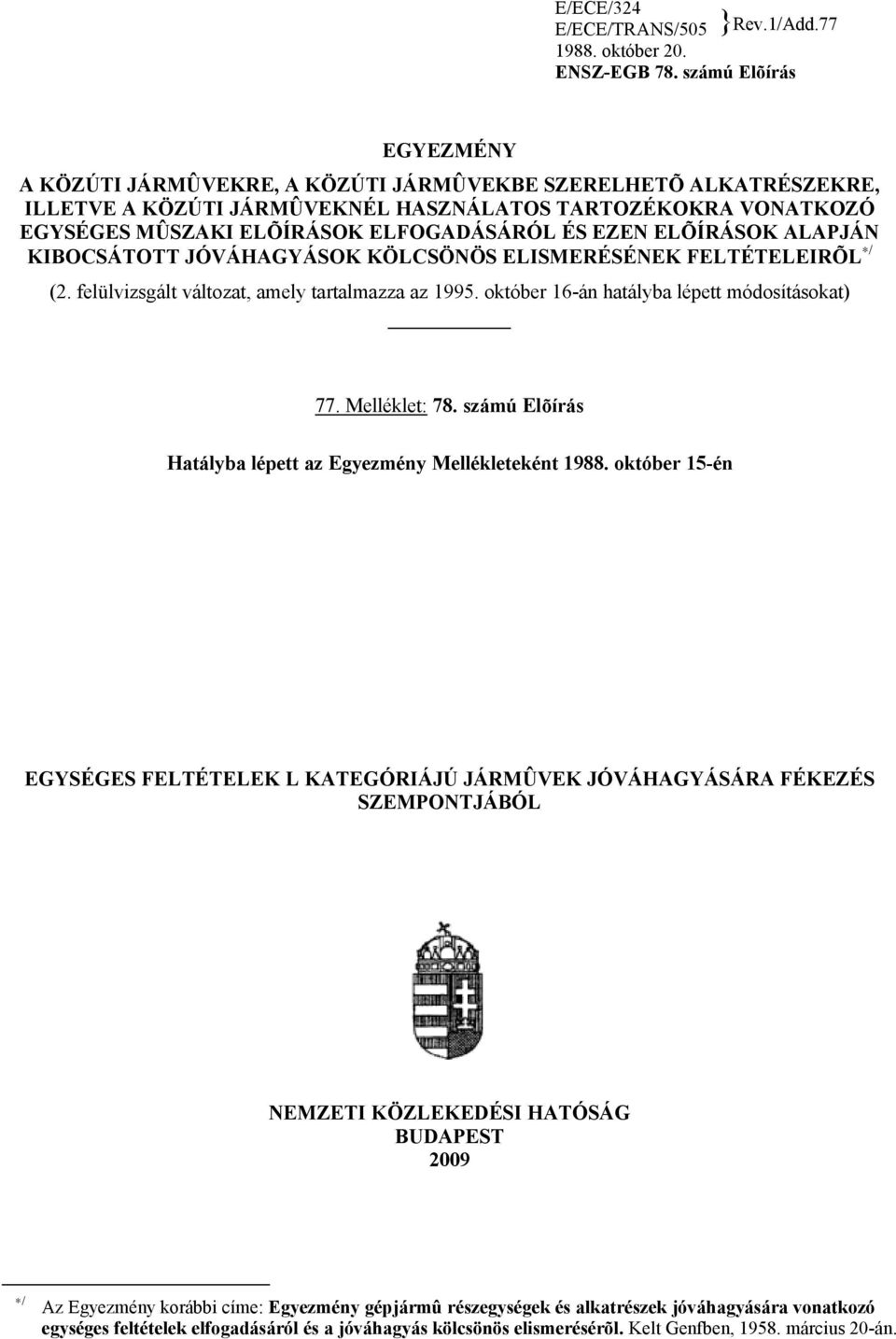 EZEN ELÕÍRÁSOK ALAPJÁN KIBOCSÁTOTT JÓVÁHAGYÁSOK KÖLCSÖNÖS ELISMERÉSÉNEK FELTÉTELEIRÕL / (2. felülvizsgált változat, amely tartalmazza az 1995. október 16-án hatályba lépett módosításokat) 77.