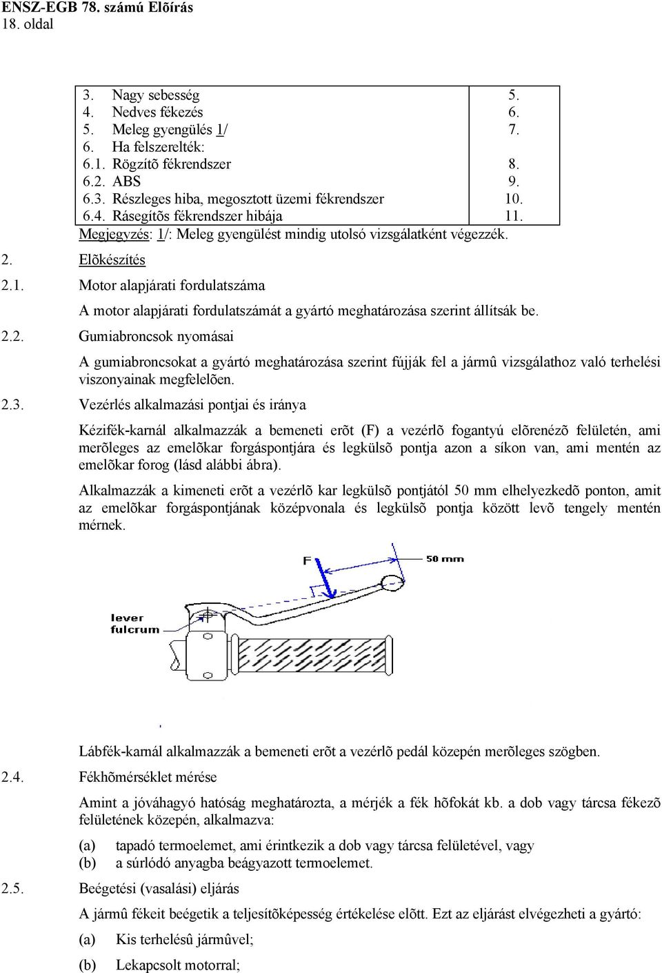 2.3. Vezérlés alkalmazási pontjai és iránya Kézifék-karnál alkalmazzák a bemeneti erõt (F) a vezérlõ fogantyú elõrenézõ felületén, ami merõleges az emelõkar forgáspontjára és legkülsõ pontja azon a