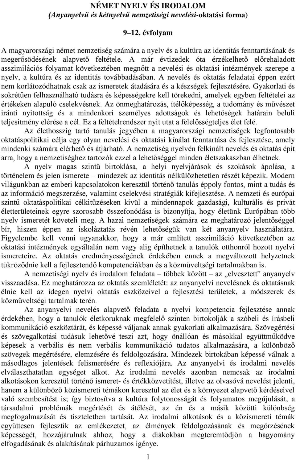 A már évtizedek óta érzékelhető előrehaladott asszimilációs folyamat következtében megnőtt a nevelési és oktatási intézmények szerepe a nyelv, a kultúra és az identitás továbbadásában.