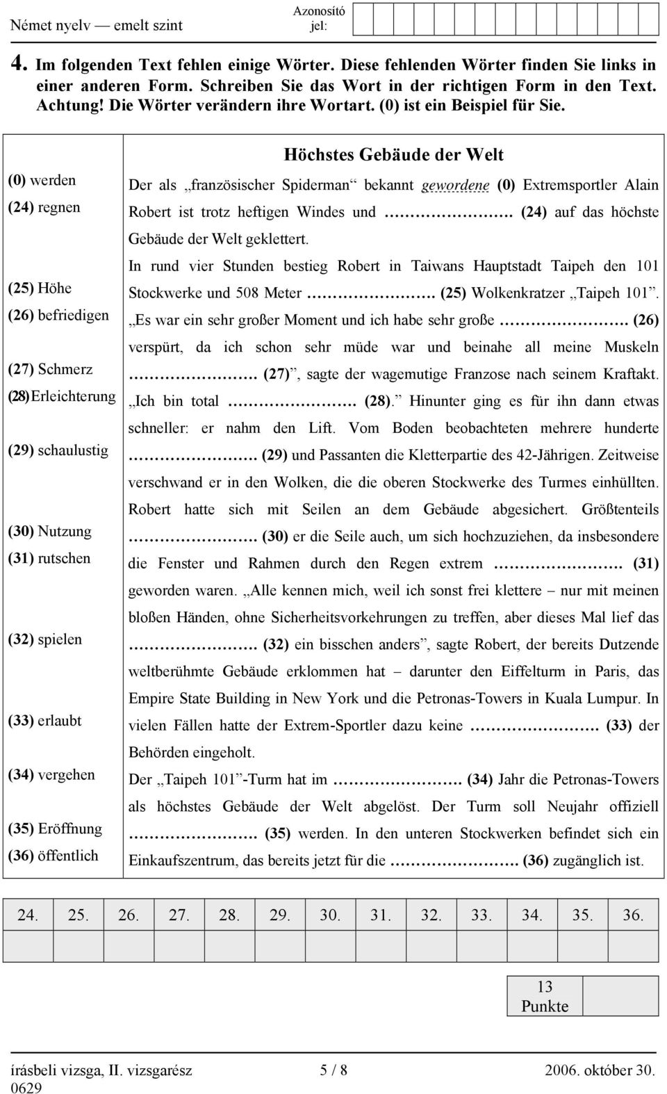 (0) werden (24) regnen (25) Höhe (26) befriedigen (27) Schmerz (28) Erleichterung (29) schaulustig (30) Nutzung (31) rutschen (32) spielen (33) erlaubt (34) vergehen (35) Eröffnung (36) öffentlich